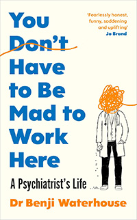 Book review - 'You Don’t Have to Be Mad to Work Here: a psychiatrist’s life' by Dr Benji Waterhouse